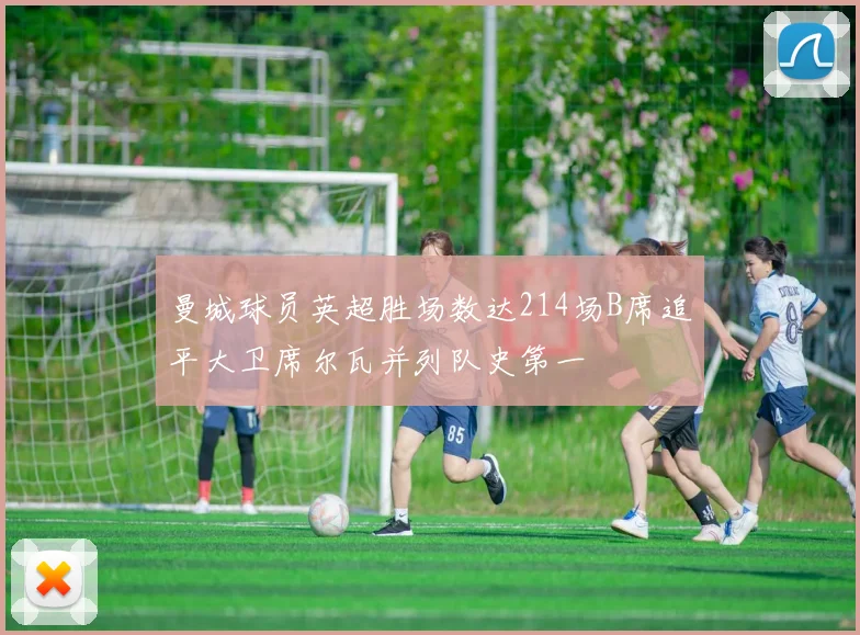 曼城球员英超胜场数达214场B席追平大卫席尔瓦并列队史第一