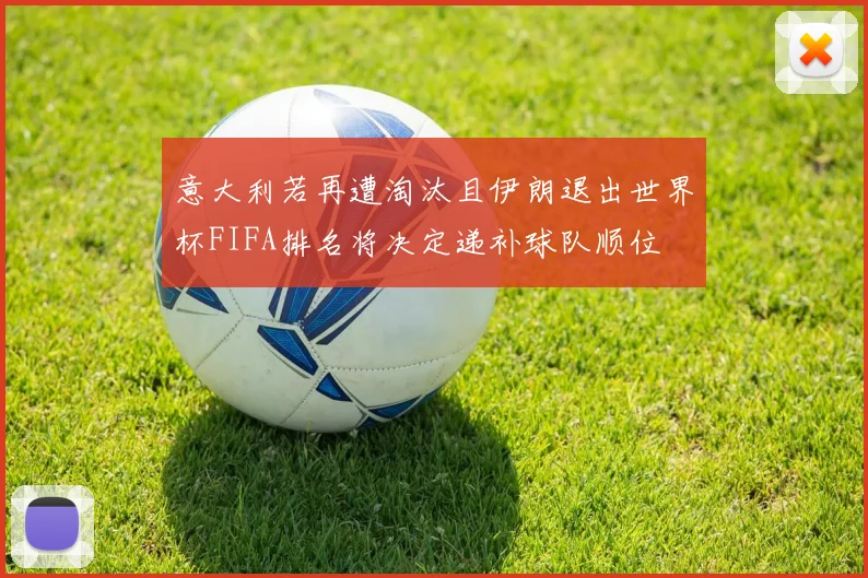 意大利若再遭淘汰且伊朗退出世界杯FIFA排名将决定递补球队顺位