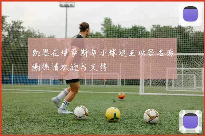 凯恩在堪萨斯与小球迷互动签名感谢热情欢迎与支持